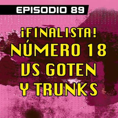 DRAGON POD #89 - ¡Finalista! Número 18 vs Goten y Trunks