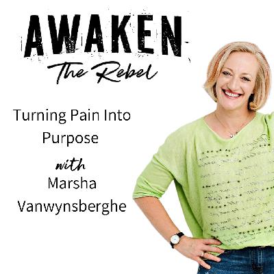 #62 - Turning Pain Into Purpose with Marsha Vanwynsberghe #62 - Turning Pain Into Purpose with Marsha Vanwynsberghe