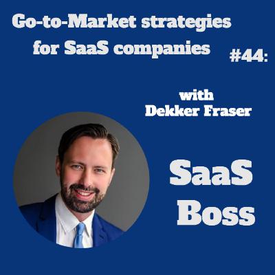Go-to-Market strategies for SaaS companies, with Dekker Fraser