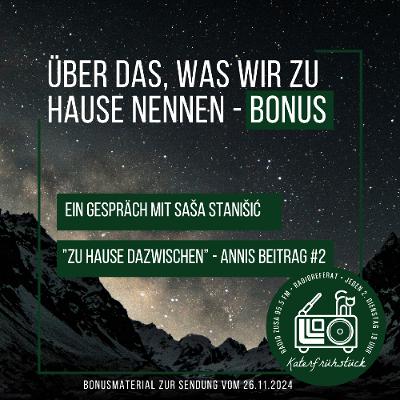 Bonussendung »Über das, was wir zu Hause nennen« - »Zu Hause dazwischen« & Ein Gespräch mit Saša Stanišić Bonussendung »Über das, was wir zu Hause nennen« - »Zu Hause dazwischen« & Ein Gespräch mit Saša Stanišić