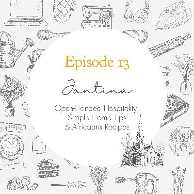 Ep. 13 - Open-Handed Hospitality, Simple Home Tips and Africaans Baking Recipes // Jantina