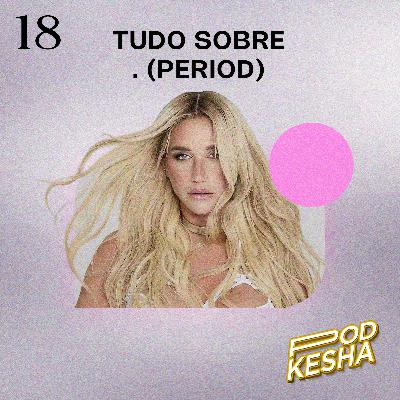 #18 – Tudo sobre . (PERIOD)