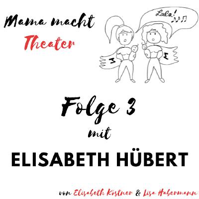 Mama macht Theater - Der Podcast über Mutterschaft und Bühne. Mit Elisabeth Hübert.