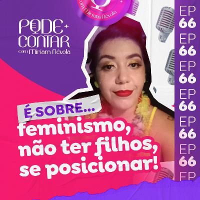 EP. 66 - É sobre… feminismo, não ter filhos, se posicionar! EP. 66 - É sobre… feminismo, não ter filhos, se posicionar!