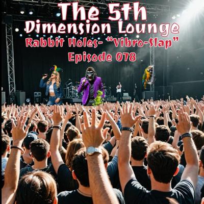 5DL Episode 078:Rabbit Holes- "Vibro-Slap!"