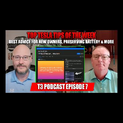 Top Tesla Tips of the Week - Best Advice for New Owners, Preserving Battery & More - T3 Podcast Episode 7