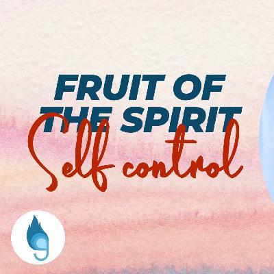 Fruit of the Spirit | Session 9 | Self Control