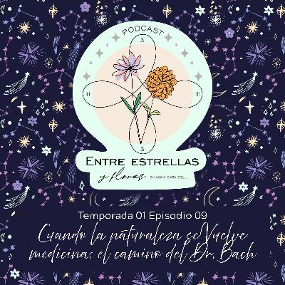 Episodio 09- Cuando la naturaleza se vuelve medicina: el camino del Dr. Bach