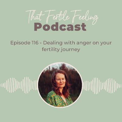 Episode 116 - Dealing with anger on your fertility journey Episode 116 - Dealing with anger on your fertility journey