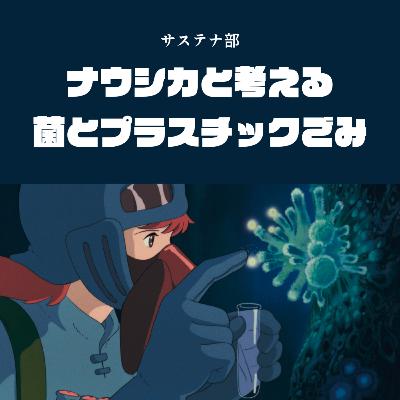 #66 【再始動！】ナウシカと考える 菌とプラスチックゴミ！
