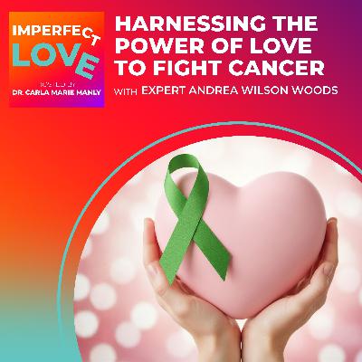 Harnessing the Power of Love to Fight Cancer with Expert Andrea Wilson Woods