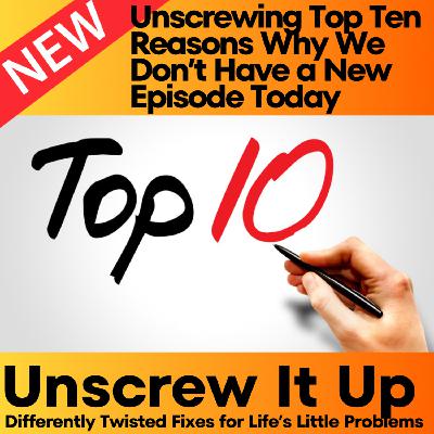 Unscrewing Top 10 Reasons Why We Don't Have a New Episode Today Unscrewing Top 10 Reasons Why We Don't Have a New Episode Today