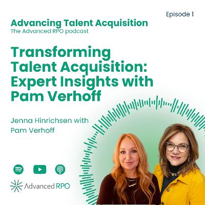 Transforming Talent Acquisition: Expert Insights with Pam Verhoff | Advancing Talent Acquisition Episode 1 Transforming Talent Acquisition: Expert Insights with Pam Verhoff | Advancing Talent Acquisition Episode 1