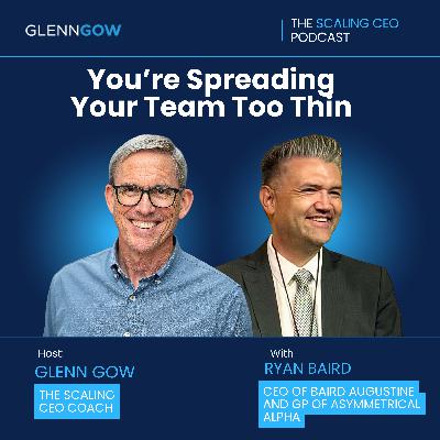 You’re Spreading Your Team Too Thin | The Scaling CEO Podcast You’re Spreading Your Team Too Thin | The Scaling CEO Podcast