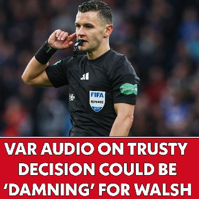 VAR audio on Trusty decision could be 'DAMNING' for Nick Walsh | The Football Show