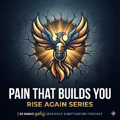 🔥🔥Pain That Builds You RISE AGAIN SERIES | RJ Mano Tamil Self-Help & Motivation Podcast