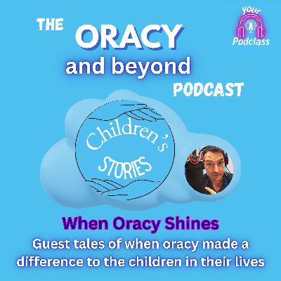 Oracy And Children's Stories: Looking back at my guests' stories of how Oracy has changed children's lives.