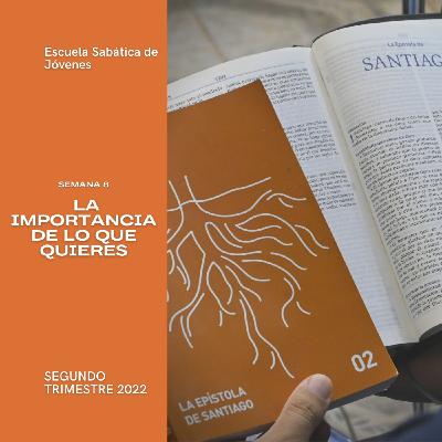 LA IMPORTANCIA DE LO QUE QUIERES - Escuela Sabática Joven | Lección 8, 2do. trimestre 2022