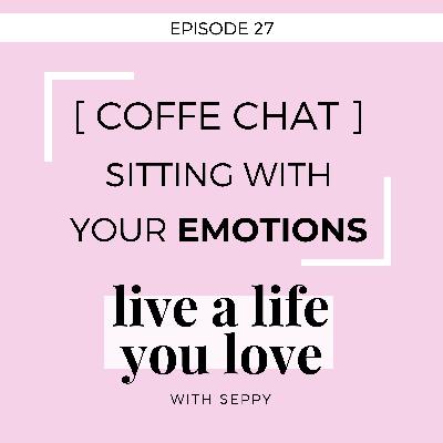 EP. 27 | COFFE CHAT : Sitting with your emotions