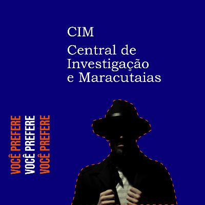 #06 CIM - Central de Investigação e Maracutaias