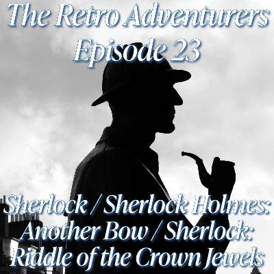 Episode 23 - Sherlock, Sherlock Holmes: Another Bow, and Sherlock: Riddle of the Crown Jewels