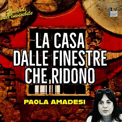 LA CASA DALLE FINESTRE CHE RIDONO - PAOLA AMADESI - Sguardi sull'Invisibile LA CASA DALLE FINESTRE CHE RIDONO - PAOLA AMADESI - Sguardi sull'Invisibile