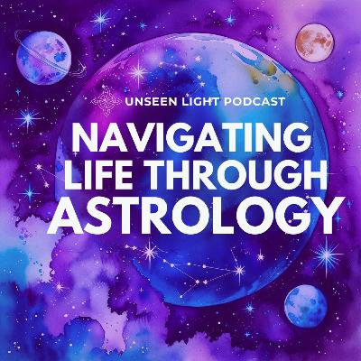 UNSEEN LIGHT: Navigating Life Through Astrology with Carmen Turner Schott