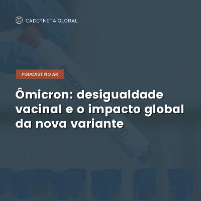 Ômicron: desigualdade vacinal e o impacto global da nova variante