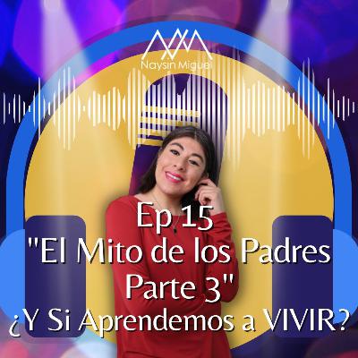 Ep 15 "El Mito de los Padres" Parte 3 Ep 15 "El Mito de los Padres" Parte 3