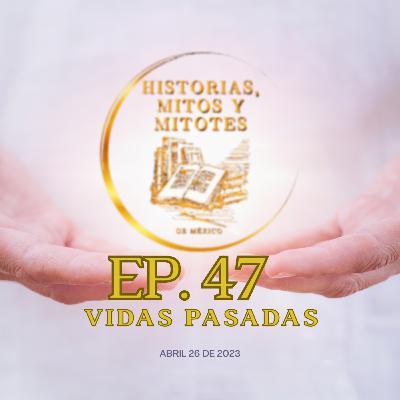 EP. 47 Vidas pasadas