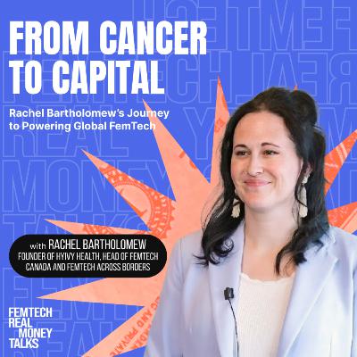 From Cancer to Capital: Rachel Bartholomew’s Journey to Powering Global Femtech
