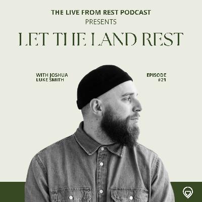 #21 - Let the land rest - with Joshua Luke Smith
