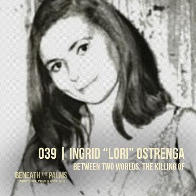 039 | Between Two Worlds: The Killing of Ingrid âLoriâ Ostrenga 039 | Between Two Worlds: The Killing of Ingrid âLoriâ Ostrenga