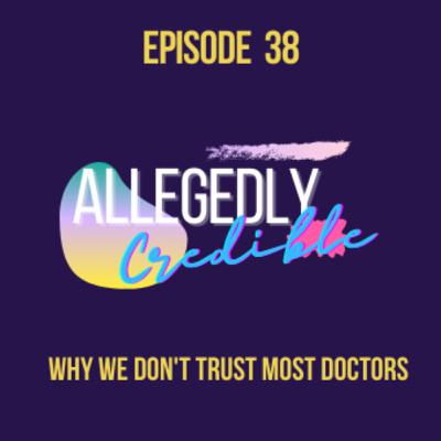 EP 38: Why We Don't Trust Most Doctors
