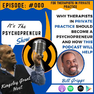 TPS001 | Why Therapists In Private Practice Should Become A Psychopreneur And How This Podcast Will Help with Bill Griggs and Kingsley Grant