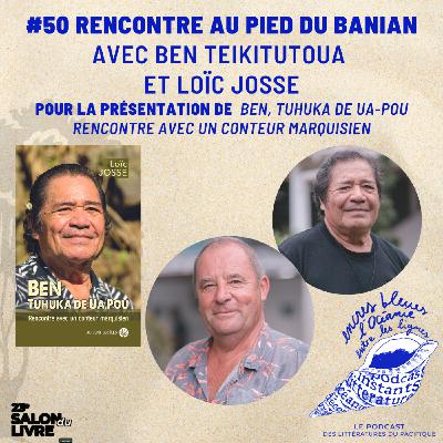 # 50 Rencontre au pied du Banian avec Ben Teikitutoua et Loic Josse pour l’ouvrage Ben Tuhuka de Ua Pou, paru chez Au Vent des Îles.