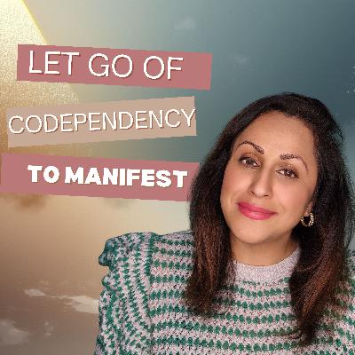 Let Go of Codependency to Manifest