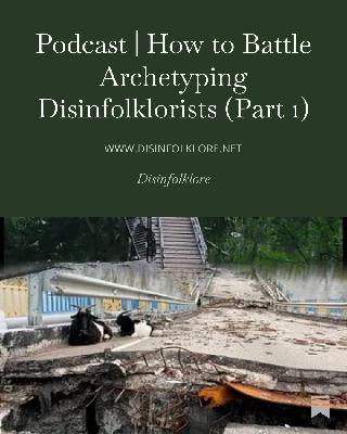Podcast | How to Battle Archetyping Disinfolklorists (Part 1) Podcast | How to Battle Archetyping Disinfolklorists (Part 1)