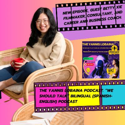 S4E7 Betty Xie Guest to the YANNIS LOBAINA PODCAST “ We Should Talk” bilingual(Spanish_English) podcast  S4E7 Betty Xie Guest to the YANNIS LOBAINA PODCAST “ We Should Talk” bilingual(Spanish_English) podcast 
