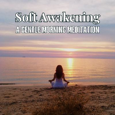 85. Soft Awakening: A Gentle Morning Meditation 85. Soft Awakening: A Gentle Morning Meditation