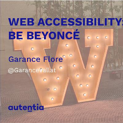 Web Accessibility, don’t be Beyoncé - Garance Flore Web Accessibility, don’t be Beyoncé - Garance Flore