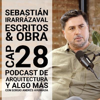 Cap 28: Escritos & Obra con Sebastián Irarrázaval Cap 28: Escritos & Obra con Sebastián Irarrázaval