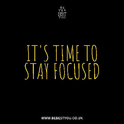 IT'S TIME TO STAY FOCUSED