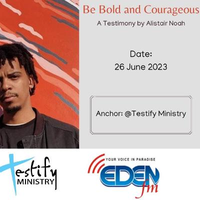 Testify 20230626 Be Bold and Courageous by Alistair Noah