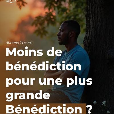 Moins de bénédiction pour une plus grande Bénédiction ?