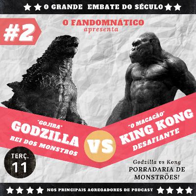 EP 2 - Godzilla vs Kong - Porradaria de monstrões!