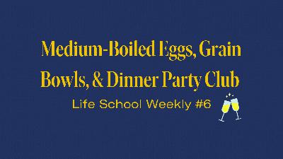 🥚🍲🥂 Medium-Boiled Eggs, Grain Bowls, & Dinner Party Club
