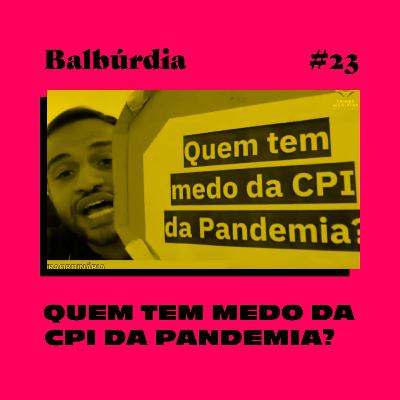 Balbúrdia ep#23 – Quem tem medo da CPI da pandemia? Balbúrdia ep#23 – Quem tem medo da CPI da pandemia?