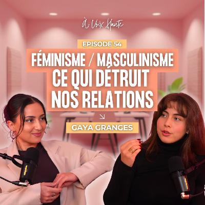 #54 Féminisme vs Masculinisme : et si on détruisait nos relations sans s’en rendre compte ? Gaya Granges #54 Féminisme vs Masculinisme : et si on détruisait nos relations sans s’en rendre compte ? Gaya Granges