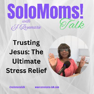Trusting Jesus The Ultimate Stress Relief for Single Moms